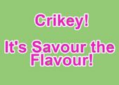 Crikey It's Savour The Flavour